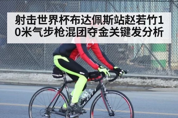 射击世界杯布达佩斯站赵若竹10米气步枪混团夺金关键发分析 | huangguanyule