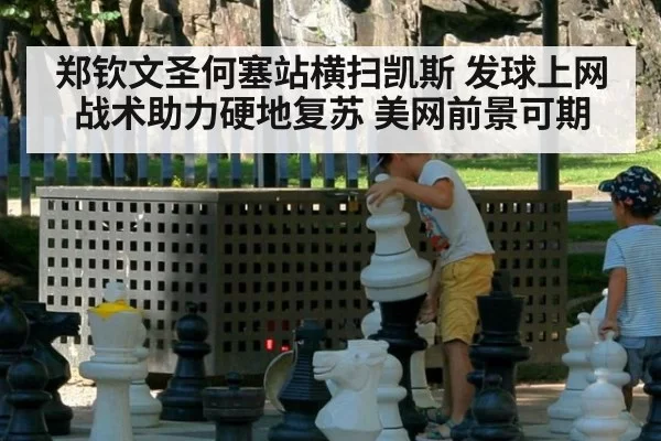 郑钦文圣何塞站横扫凯斯 发球上网战术助力硬地复苏 美网前景可期
